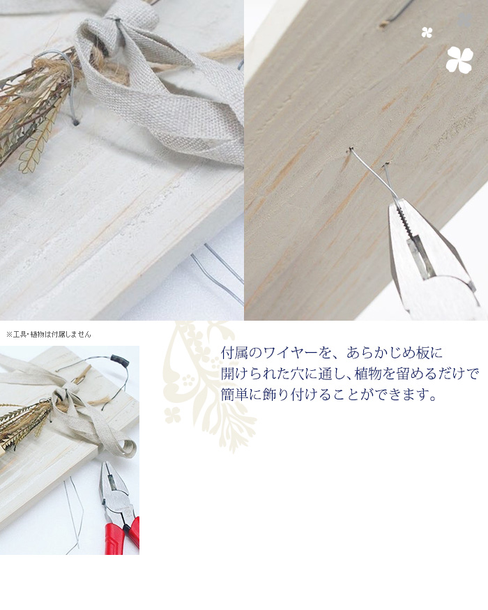 付属のワイヤーを、あらかじめ板に開けられた穴に通し、植物を留めるだけで簡単に飾り付けることができます。